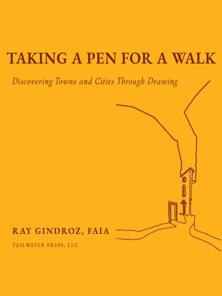 Taking a Pen for a Walk: Discovering Towns and Cities Through Drawing - Ray Gindroz, FAIA, Tailwater Press, LLC, 2024