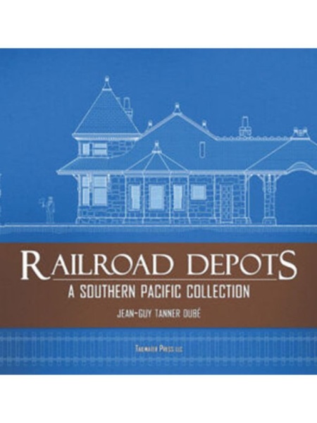 Railroad Depots, A Southern Pacific Collection - Jean-Guy Dubé, Tailwater Press LLC